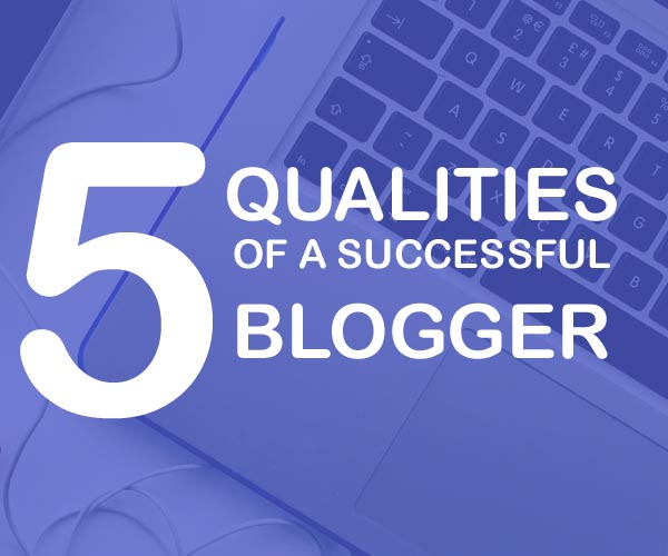 Qualities of a Successful Blogger
